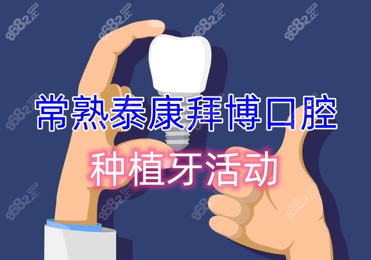 常熟泰康拜博口腔种植牙活动www.8682.cc