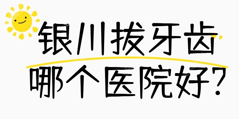 银川拔牙齿哪个医院好?