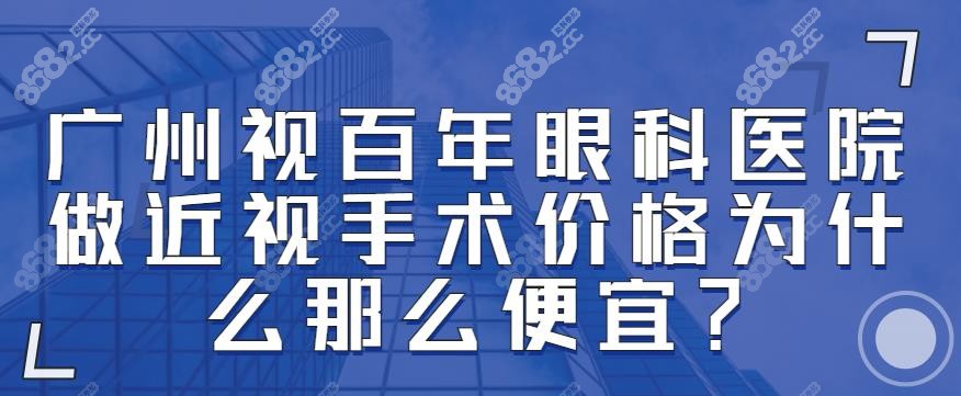 一、广州视百年眼科医院做近视手术价格为什么那么便宜-www.8682.cc