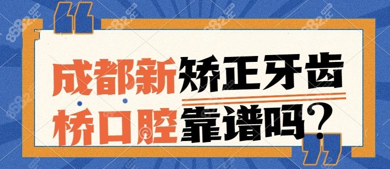 成都新桥口腔矫正牙齿靠谱吗