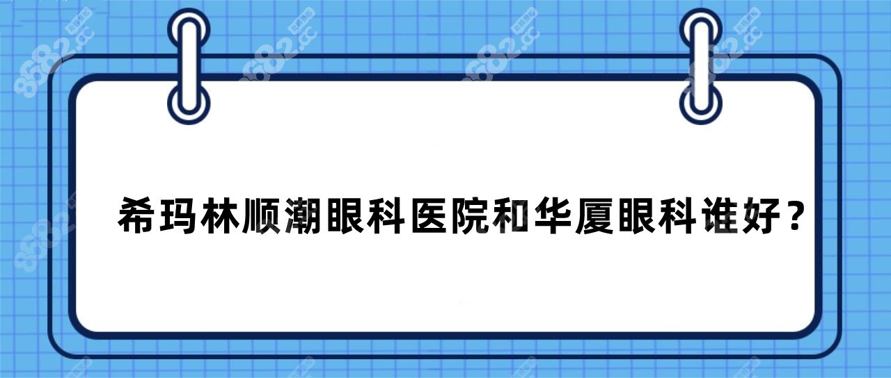 希玛林顺潮眼科医院和华厦眼科谁好