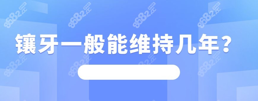 镶牙一般能维持几年？