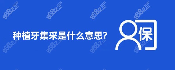 种植牙集采是什么意思