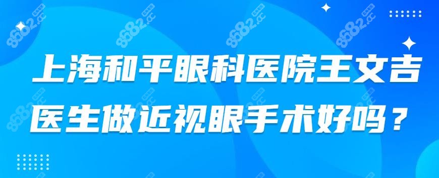 上海和平眼科医院<!--<i data=20240705-sp></i>-->医生做近视眼手术好吗-www.8682.cc