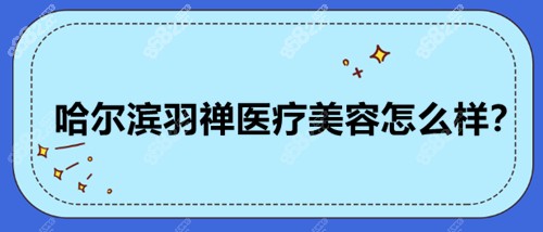 哈尔滨羽禅医疗美容隆胸怎么样？