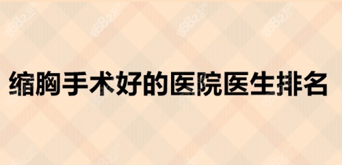 国内缩胸手术好的医院医生排名