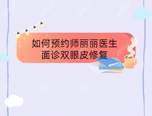 如何预约师丽丽医生面诊双眼皮修复