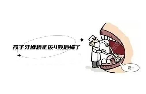 孩子正畸拔牙拔4颗后悔了www.8682.cc