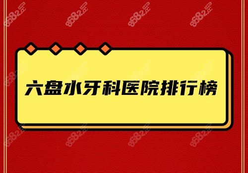 六盘水牙科医院排行榜