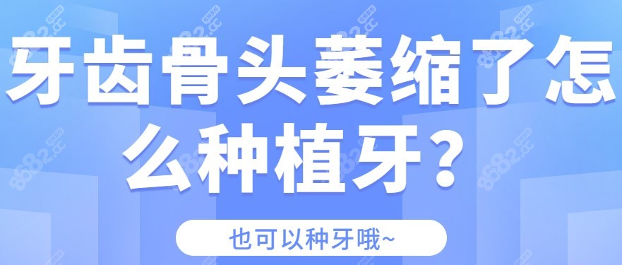 牙齿骨头萎缩了怎么种植牙？