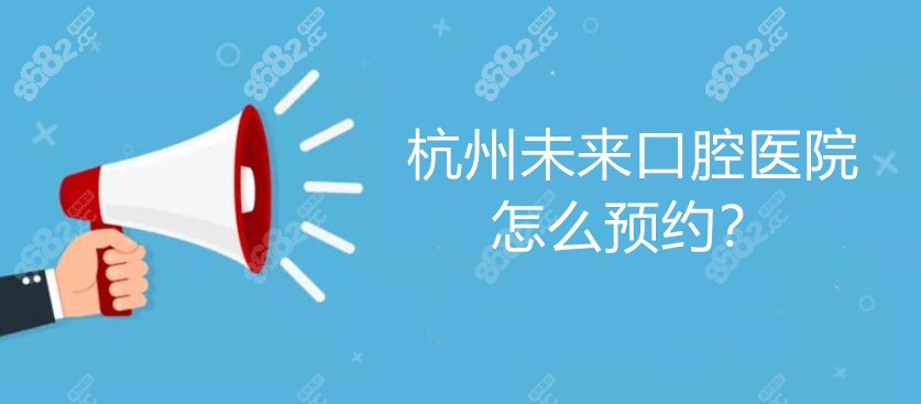 杭州未来口腔怎么预约
