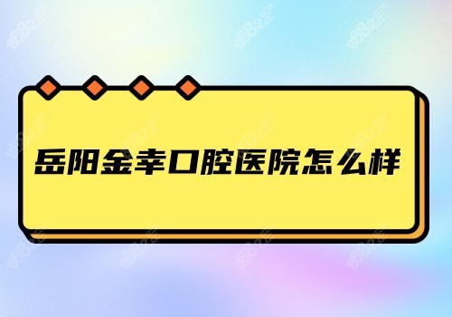 岳阳金幸口腔医院怎么样