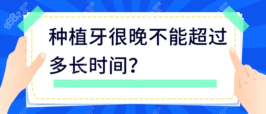 种植牙很晚不能超过多长时间？