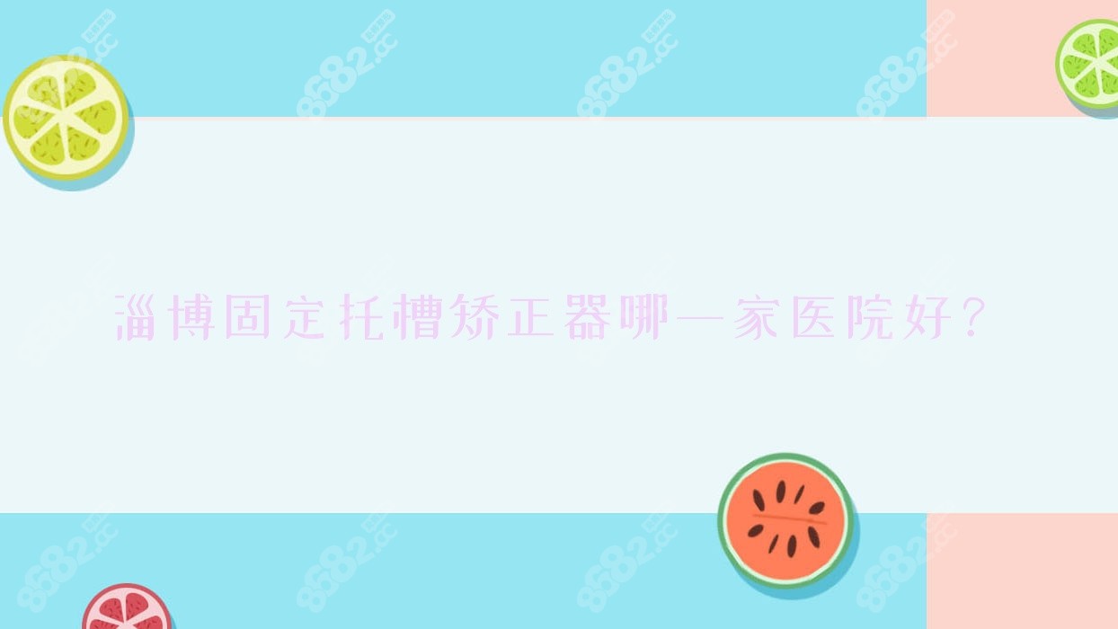 淄博固定托槽矫正器哪一家医院好？
