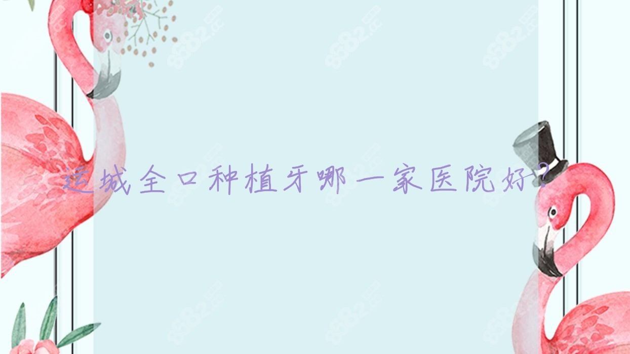 运城全口种植牙哪一家医院好？