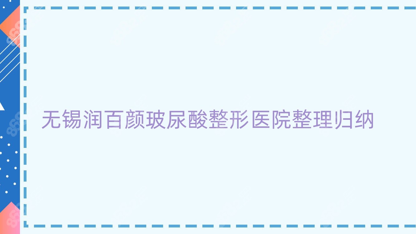 无锡润百颜玻尿酸整形医院整理归纳