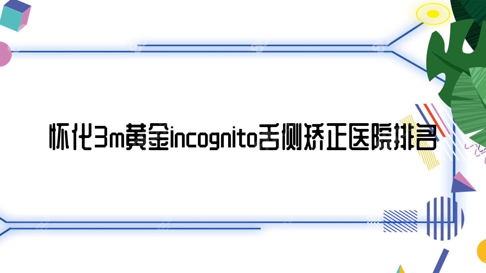 怀化3m黄金incognito舌侧矫正医院排名