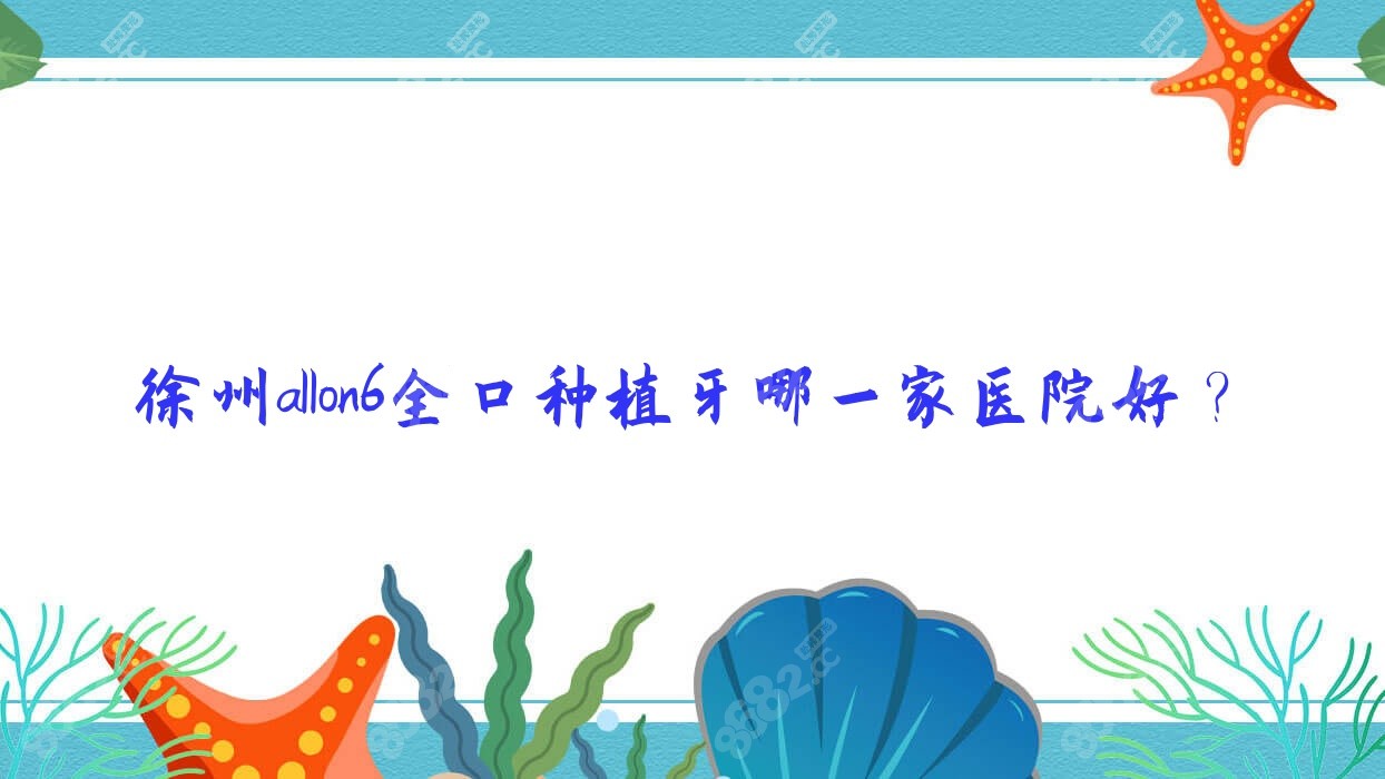 徐州allon6全口种植牙哪一家医院好？