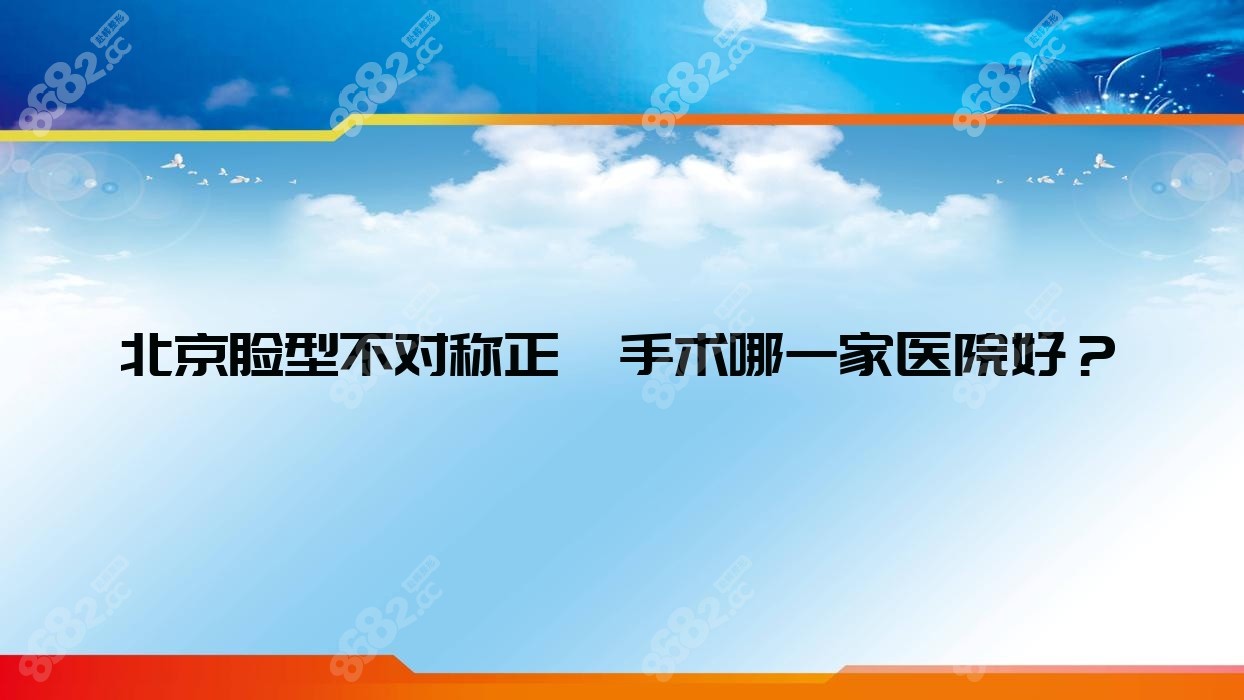 北京脸型不对称正颌手术哪一家医院好？