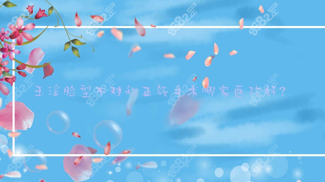 玉溪脸型不对称正颌手术哪家医院好？