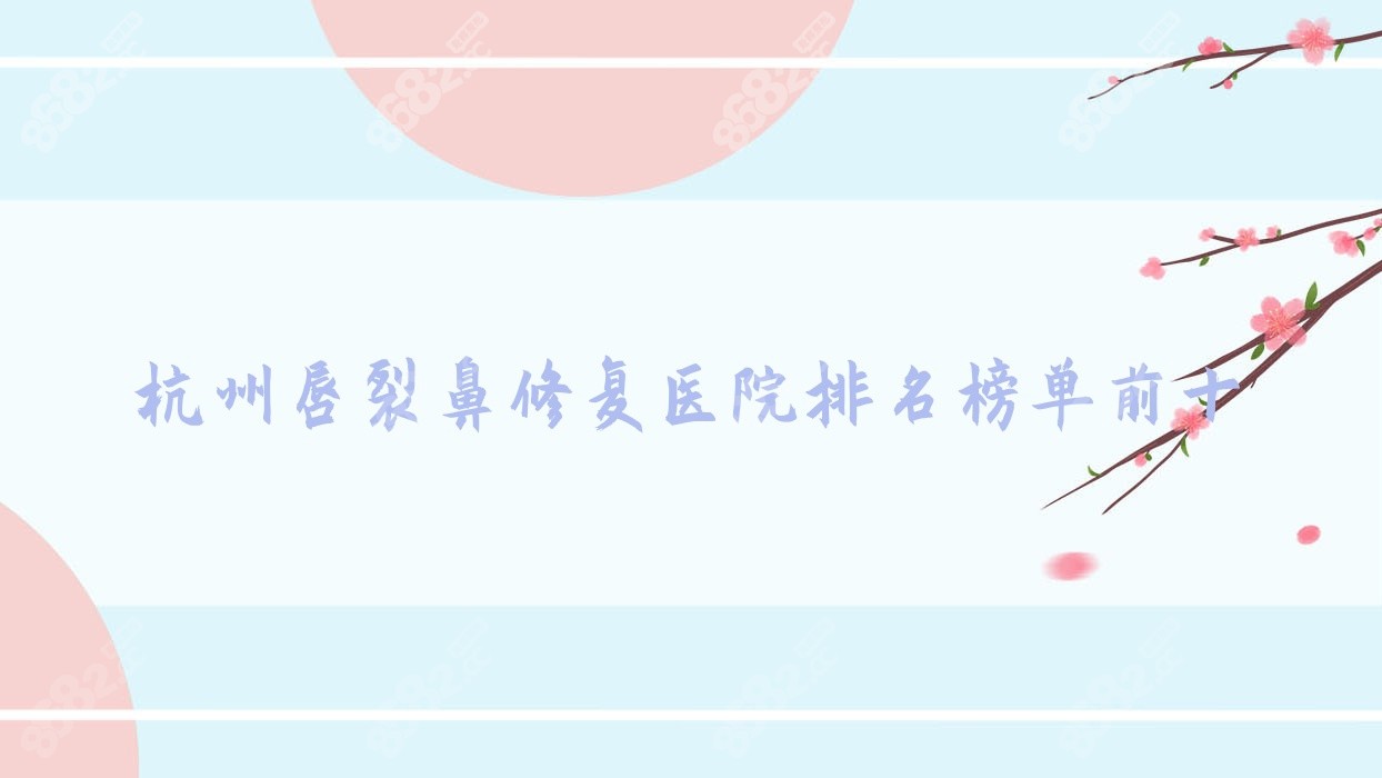 杭州唇裂鼻修复医院排名榜单前十