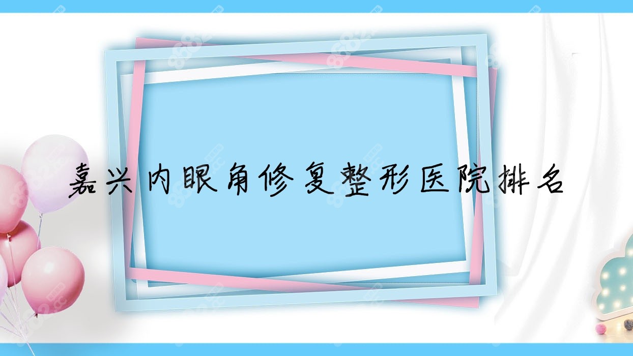 嘉兴内眼角修复整形医院排名