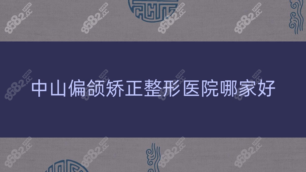 中山偏颌矫正整形医院哪家好