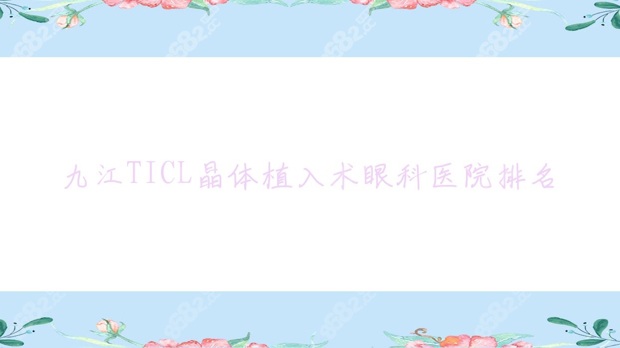 九江TICL晶体植入术眼科医院排名