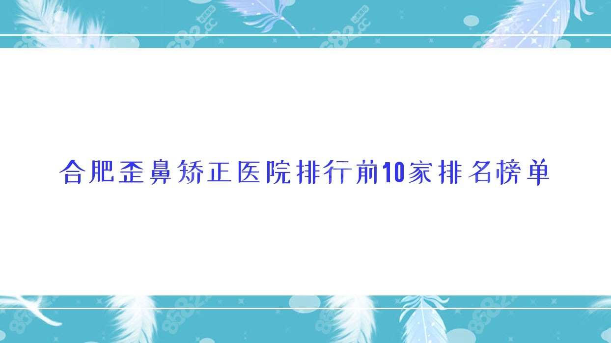 合肥歪鼻矫正医院排行前10家排名榜单