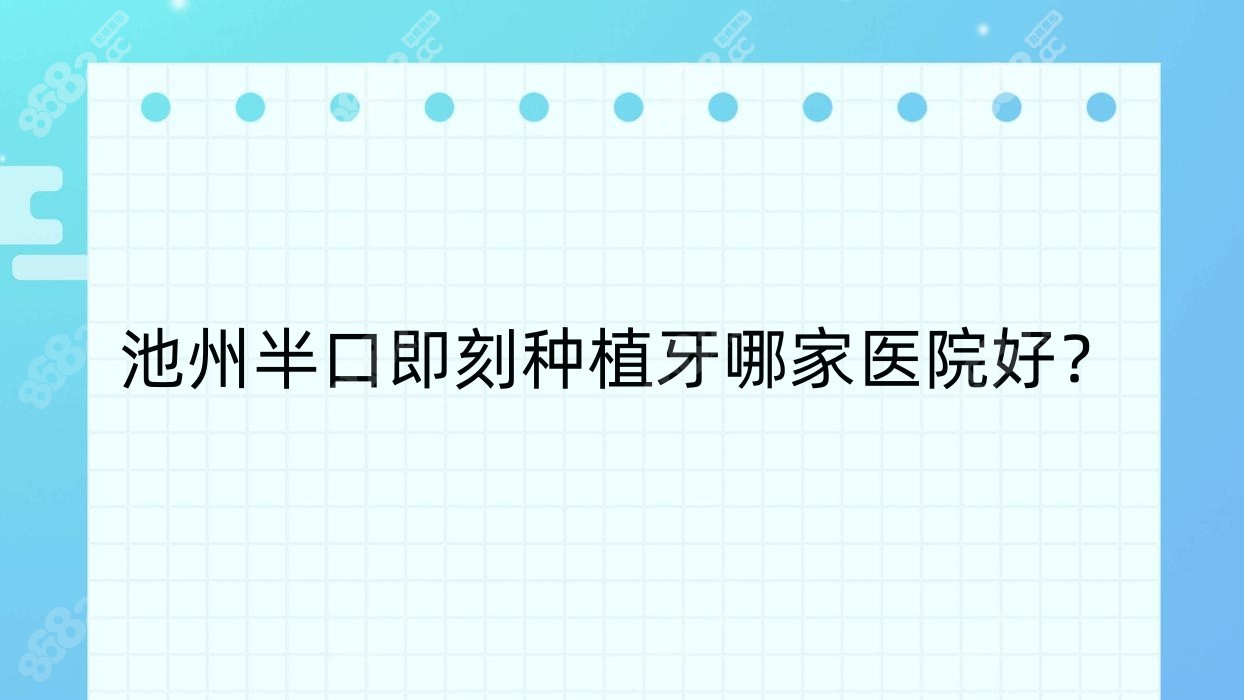 池州半口即刻种植牙哪家医院好？