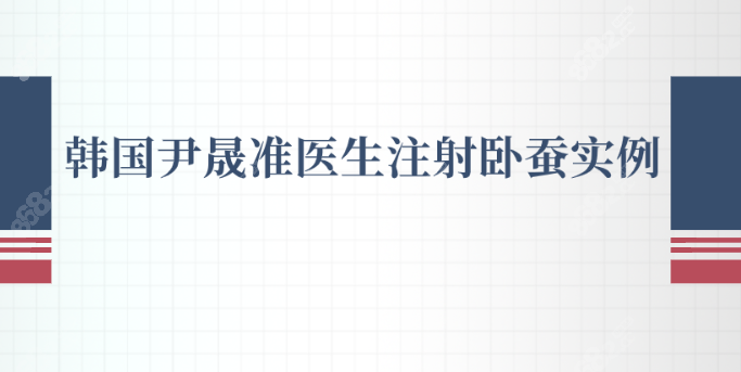 韩国尹晟准医生注射卧蚕实例 