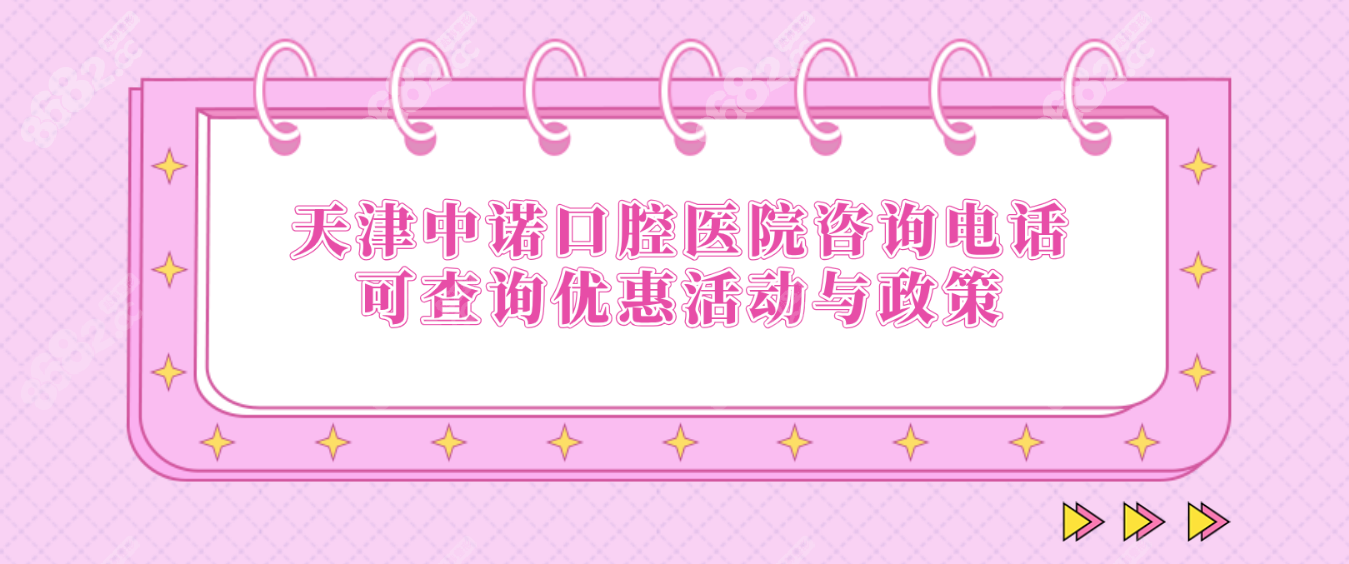天津中诺口腔医院咨询电话可查询优惠活动与政策