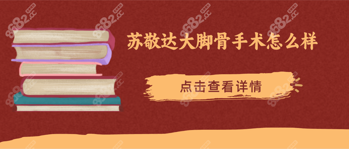 苏敬达大脚骨手术怎么样www.8682.cc