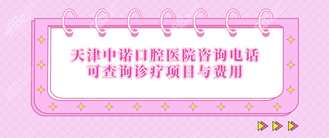 天津中诺口腔医院咨询电话可查询诊疗项目与费用