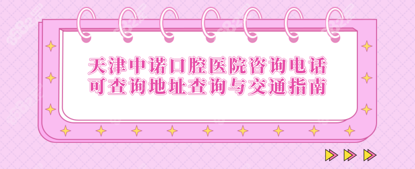 天津中诺口腔医院咨询电话可查询地址查询与交通指南