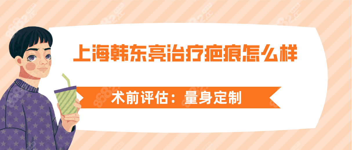 上海韩东亮治疗疤痕怎么样量身定制