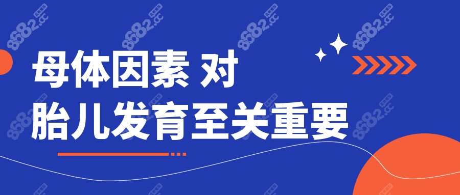 母体因素：孕妇在妊娠期间的健康状况对胎儿发育至关重要。