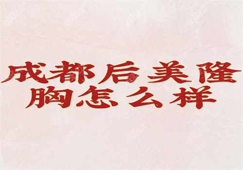 成都后美隆胸怎么样