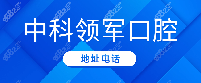 中科领军口腔地址电话(含魏公村/刘家窑/大悦城/清河)+价格