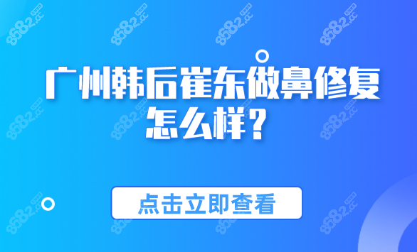 广州韩后崔东做鼻修复技术好,崔东歪鼻高难度鼻修复评价好