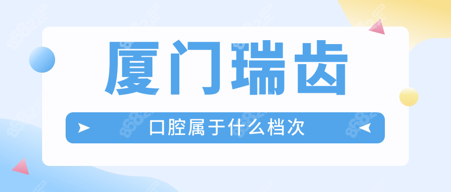 厦门瑞齿口腔属于什么档次,种牙价格1980/矫正7888元中端档次