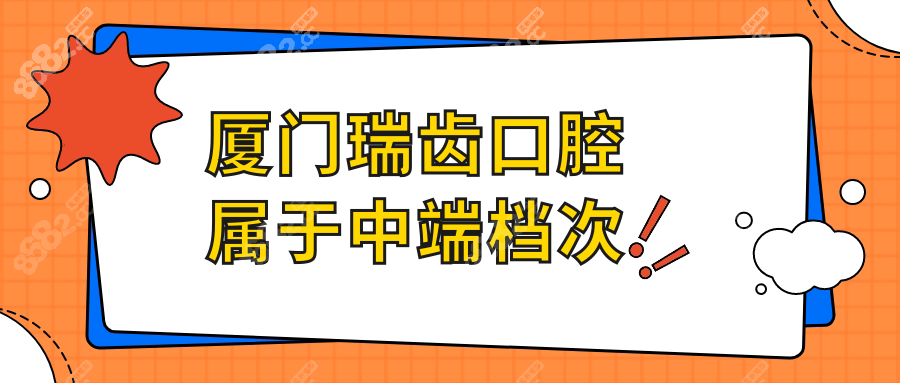 厦门瑞齿口腔属于中端档次