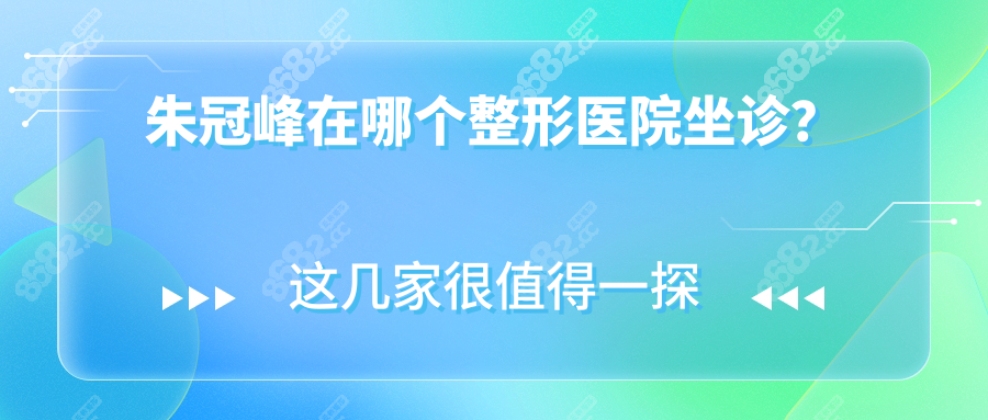 朱冠峰在哪个整形医院坐诊？