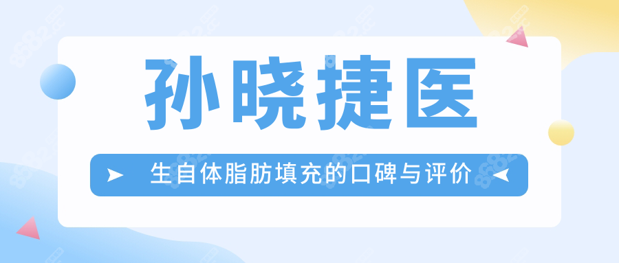 孙晓捷医生自体脂肪填充的口碑与评价