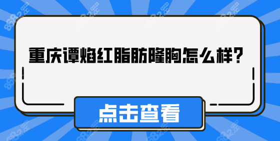 重庆谭焰红脂肪隆胸技术很不错,在军美整形行业的口碑也好