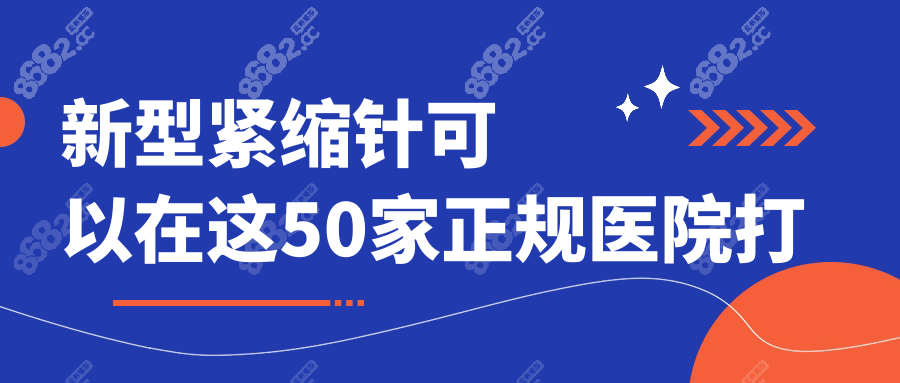 新型紧缩针可以在这50家正规医院打