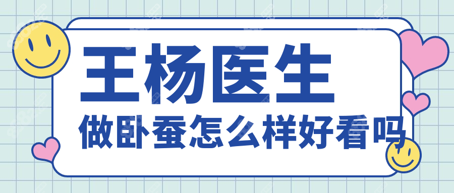 王杨医生做卧蚕怎么样好看吗?修复卧蚕口碑赞,手术价格1万+