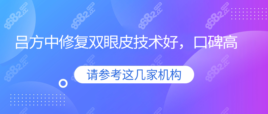 吕方中修复双眼皮技术好，口碑高