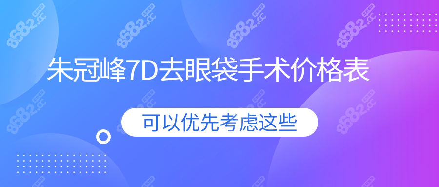 朱冠峰7D去眼袋手术价格表