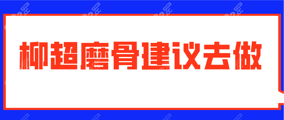 柳超磨骨建议去做，因为柳超磨骨手术好无黑料实例超多！